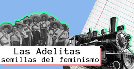Las Adelitas, semillas del feminismo